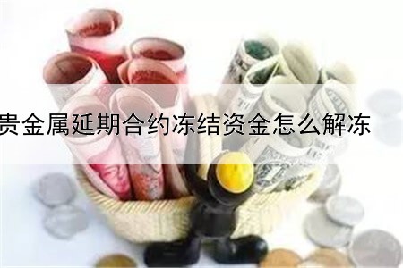 贵金属延期合约冻结资金怎么解冻