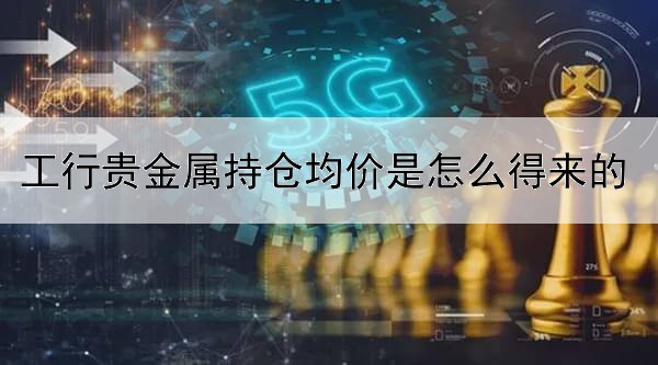 工行贵金属持仓均价是怎么得来的