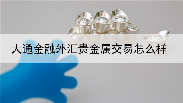 大通金融外汇贵金属交易怎么样