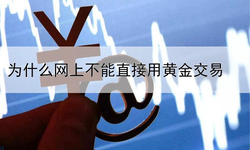 为什么网上不能直接用黄金交易