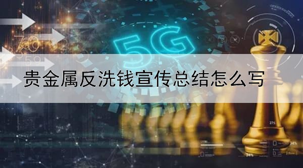 贵金属反洗钱宣传总结怎么写