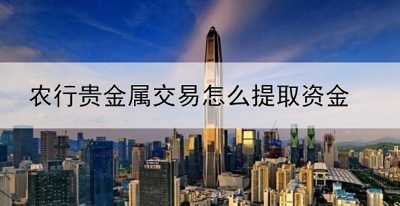 农行贵金属交易怎么提取资金