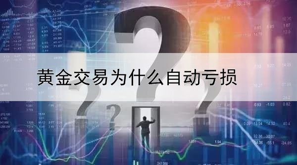 黄金交易为什么自动亏损