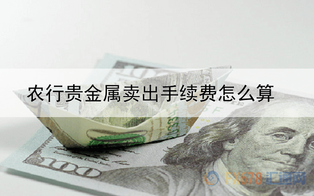 农行贵金属卖出手续费怎么算