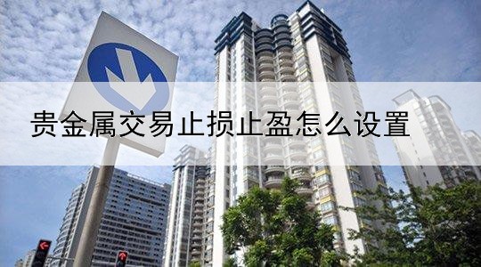 贵金属交易止损止盈怎么设置