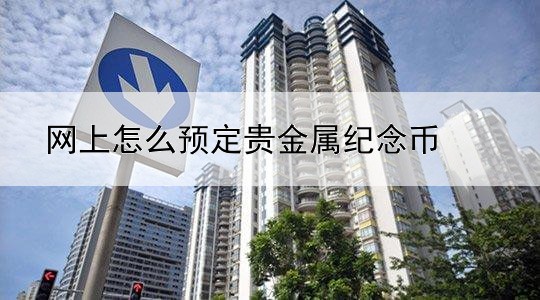 网上怎么预定贵金属纪念币